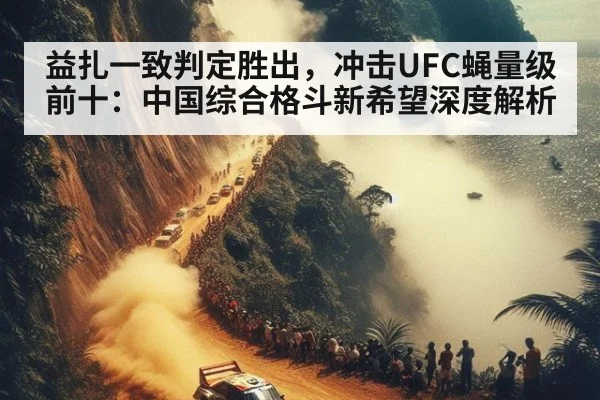 益扎一致判定胜出，冲击UFC蝇量级前十：中国综合格斗新希望深度解析