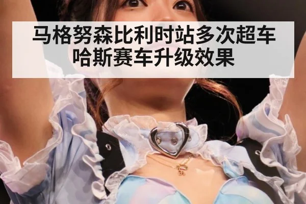 马格努森比利时站多次超车 哈斯赛车升级效果
